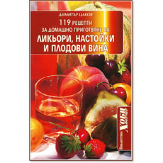 119 РЕЦЕПТИ ЗА ЛИКЬОРИ, НАСТОЙКИ И ПЛОДОВИ ВИНА 119 РЕЦЕПТИ ЗА ЛИКЬОРИ, НАСТОЙКИ И ПЛОДОВИ ВИНА